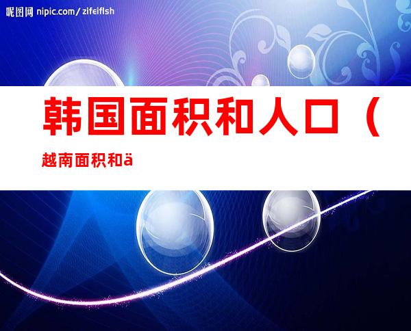 韩国面积和人口(越南面积和人口)