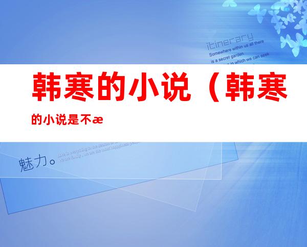 韩寒的小说(韩寒的小说是不是他写的?)