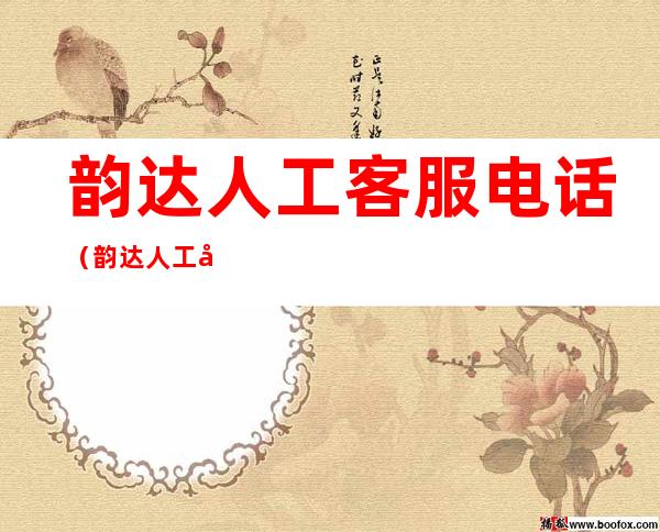 韵达人工客服电话(韵达人工客服电话24小时)
