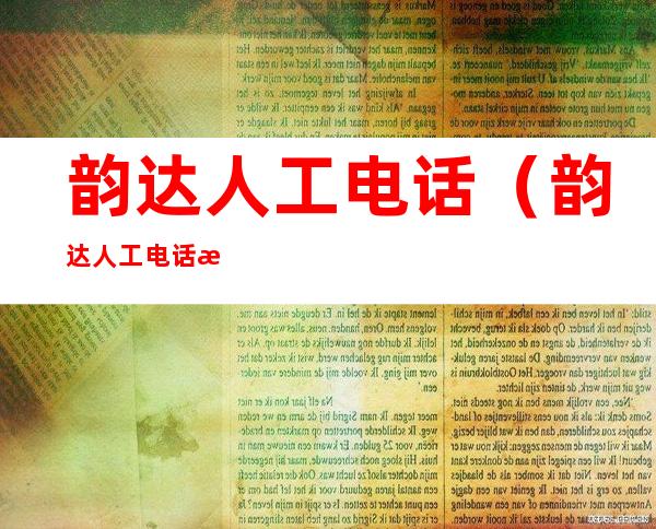 韵达人工电话(韵达人工电话怎么转接)