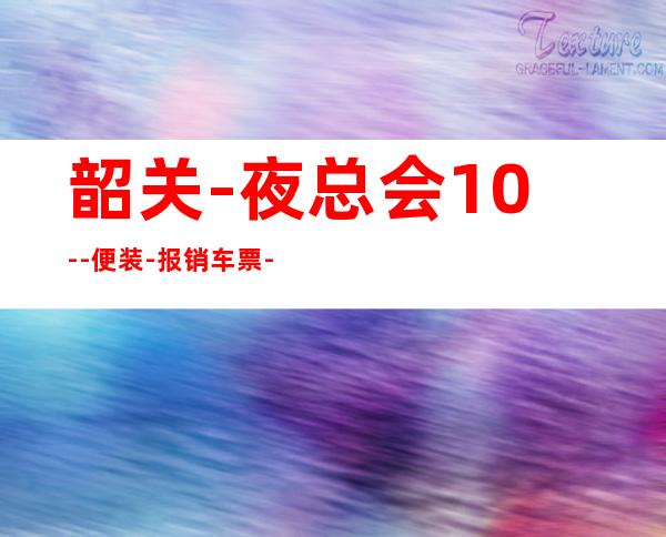 韶关-夜总会10--便装-报销车票-天天爆满