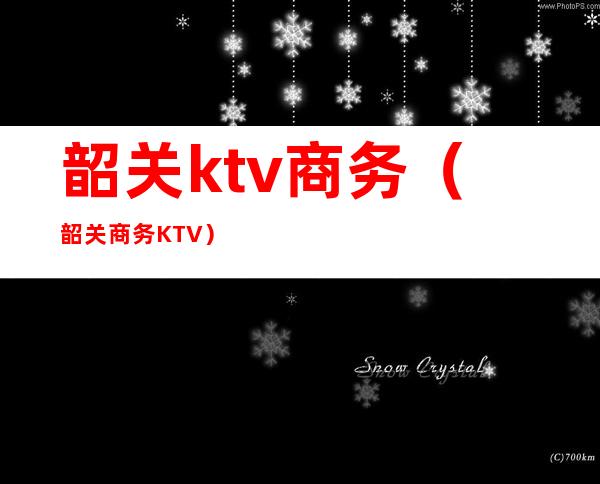 韶关ktv商务（韶关商务KTV）