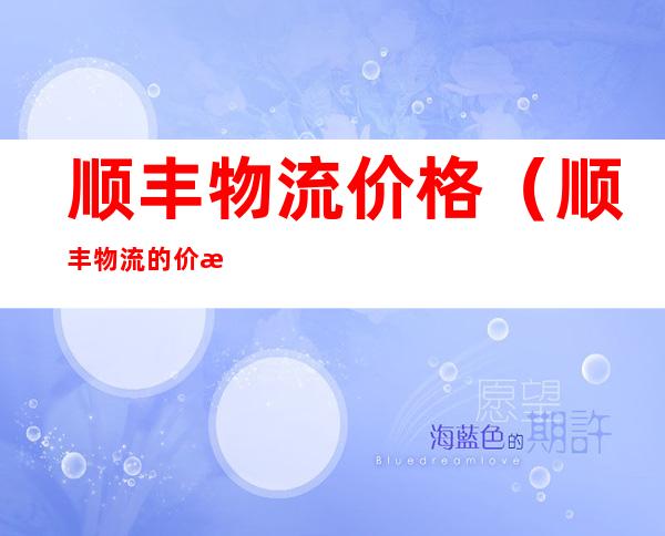 顺丰物流价格（顺丰物流的价格）