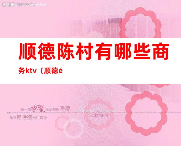 顺德陈村有哪些商务ktv(顺德陈村怎么样)
