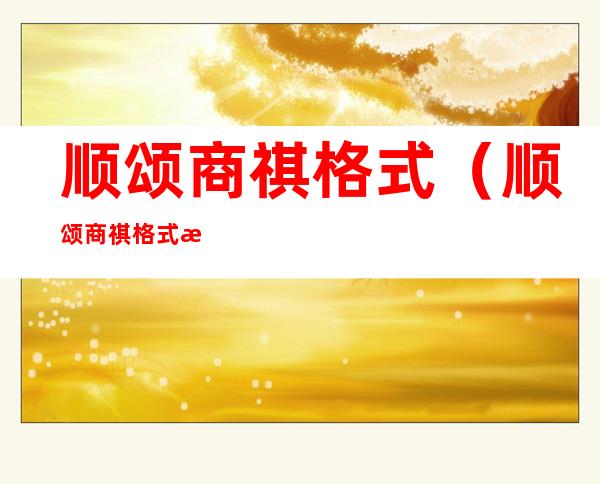 顺颂商祺格式（顺颂商祺格式怎么写）