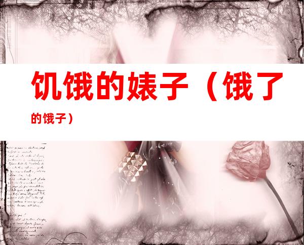 饥饿的婊子(饿了的饿子)