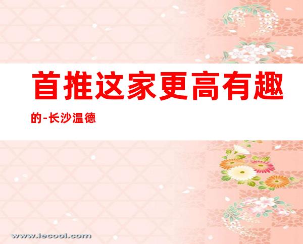 首推这家更高有趣的-长沙温德姆豪庭酒吧值得体验一番
