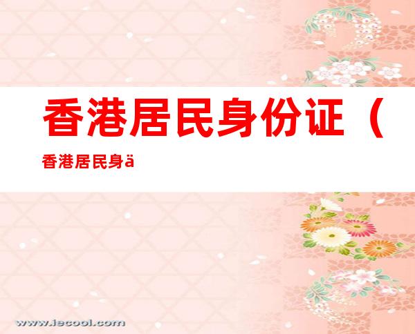 香港居民身份证(香港居民身份证有什么好处)