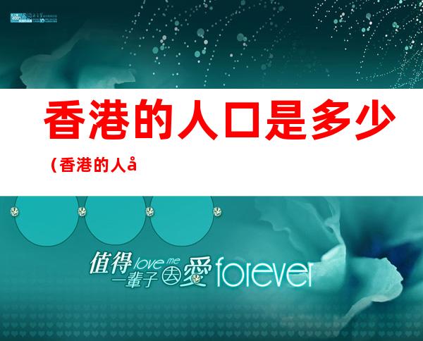 香港的人口是多少(香港的人口是多少2022)