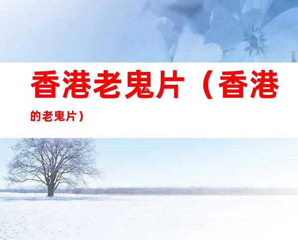 香港老鬼片（香港的老鬼片）
