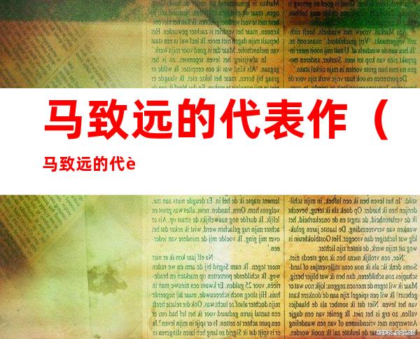 马致远的代表作(马致远的代表作昭君出塞)