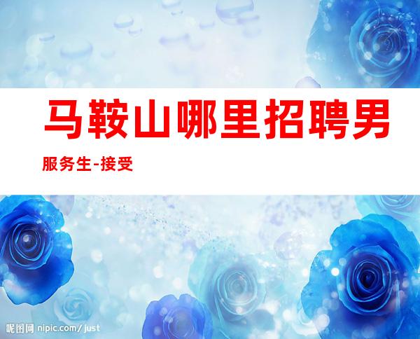 马鞍山哪里招聘男服务生-接受别人善意的提醒
