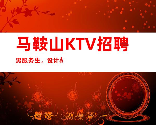 马鞍山KTV招聘男服务生,设计好未来成长的路