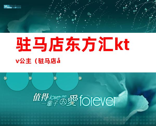驻马店东方汇ktv公主(驻马店去ktv叫公主多少钱)