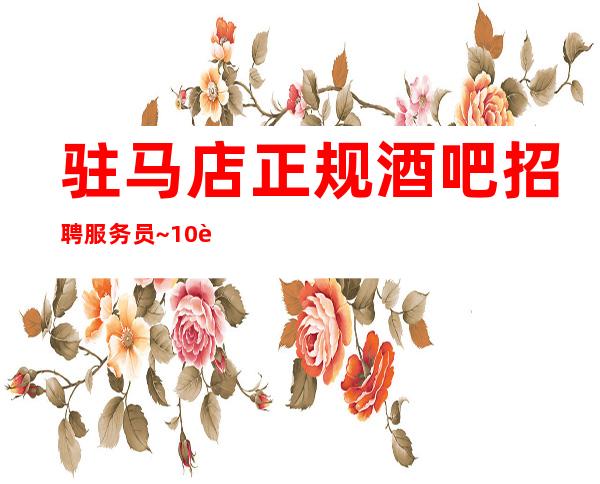 驻马店正规酒吧招聘服务员~10/肯定好上班