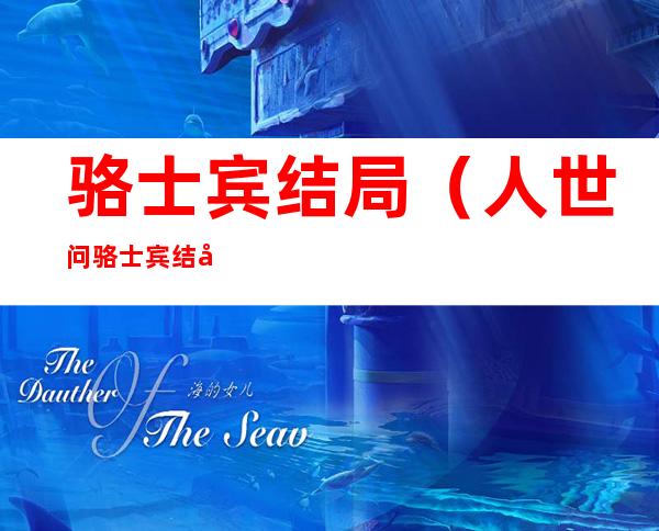 骆士宾结局(人世问骆士宾结局)