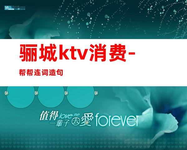 骊城ktv消费-帮帮连词造句