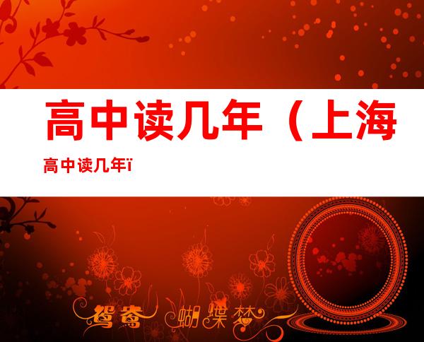高中读几年(上海高中读几年)