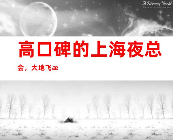 高口碑的上海夜总会，大地飞歌KTV选择性多