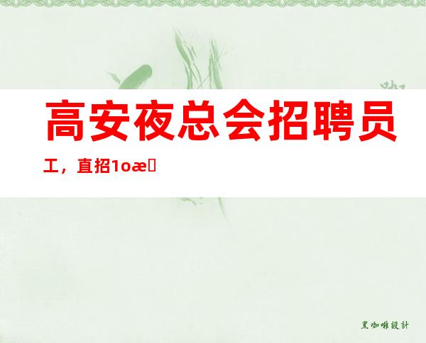 高安夜总会招聘员工,直招1o服务员,净高I米60起