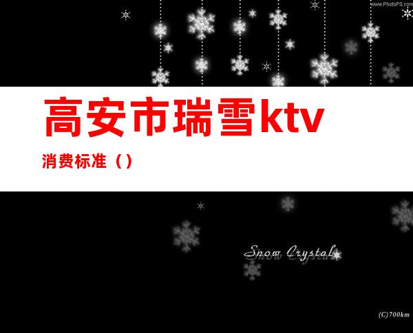 高安市瑞雪ktv消费标准()