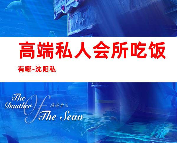 高端私人会所吃饭有哪-沈阳私人会所餐厅人均消费
