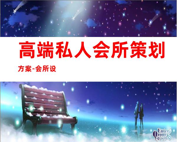 高端私人会所策划方案-会所设计应注重哪些事项