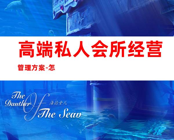 高端私人会所经营管理方案-怎样经营会所