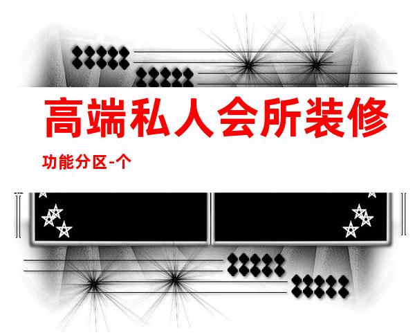 高端私人会所装修功能分区-个人会所装修设计的要点有哪些