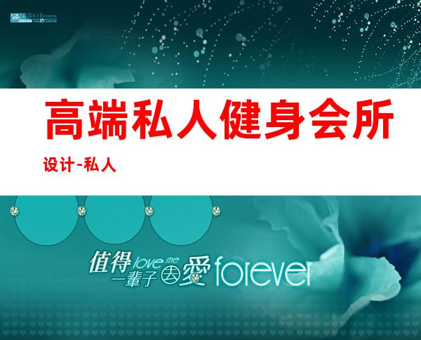 高端私人健身会所设计-私人会所装修设计的要点