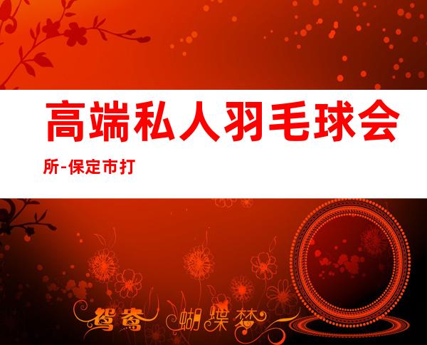 高端私人羽毛球会所-保定市打羽毛球的地方