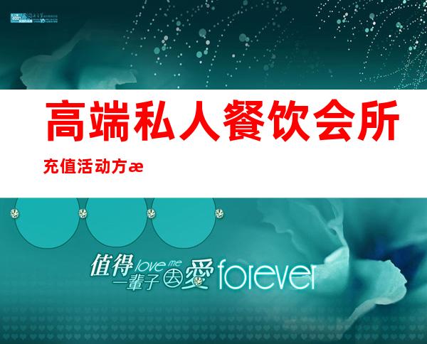 高端私人餐饮会所充值活动方案-餐饮充值卡营销方案
