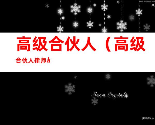 高级合伙人(高级合伙人律师年收入)
