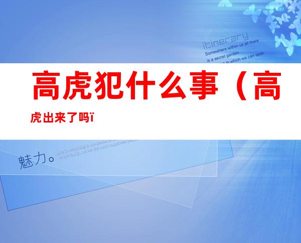 高虎犯什么事(高虎出来了吗)
