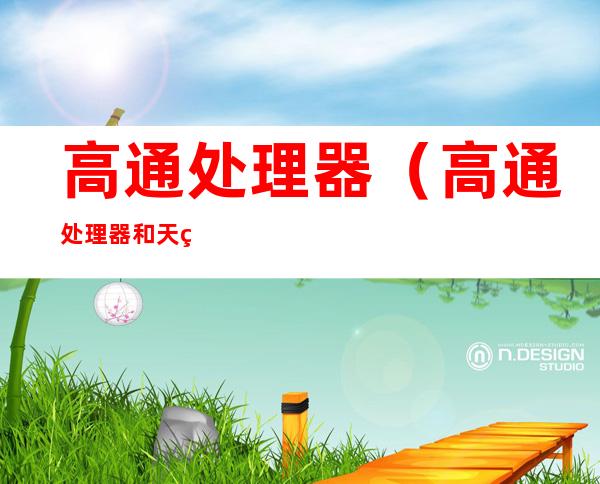 高通处理器(高通处理器和天玑处理器哪个好)