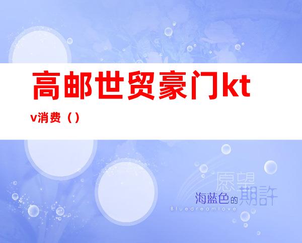 高邮世贸豪门ktv消费()
