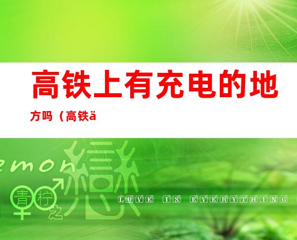 高铁上有充电的地方吗(高铁上有充电的地方吗二等座)