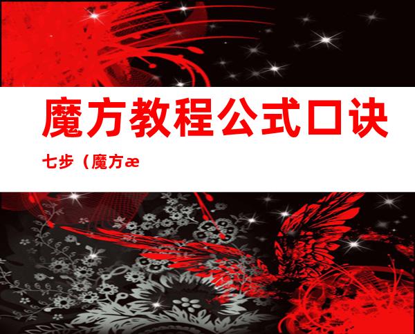 魔方教程公式口诀七步(魔方教程公式口诀七步上钩下回)