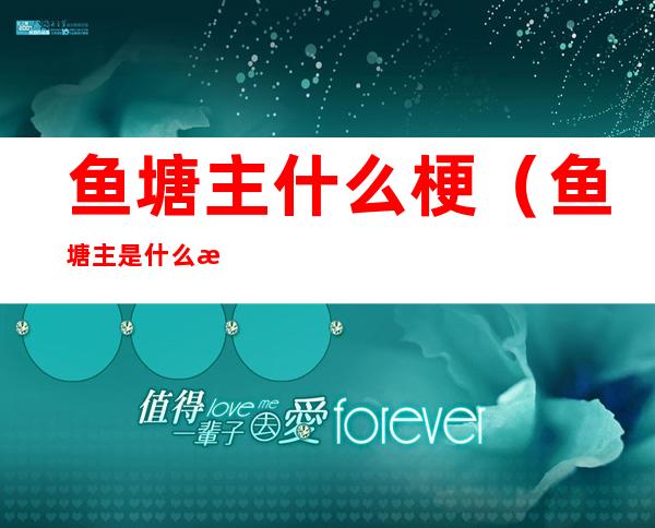 鱼塘主什么梗(鱼塘主是什么意思梗)