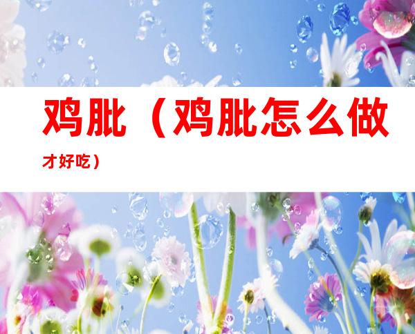 鸡肶(鸡肶怎么做才好吃)