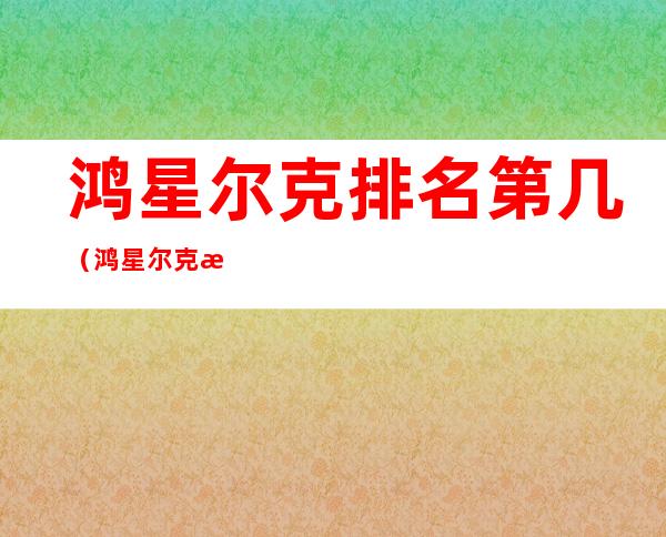 鸿星尔克排名第几(鸿星尔克排名第几耐克鞋排第几)