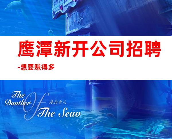 鹰潭新开公司招聘-想要赚得多点击查看