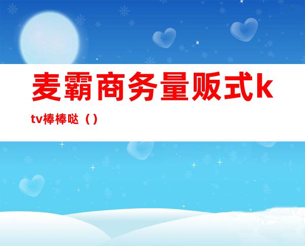 麦霸商务量贩式ktv棒棒哒()