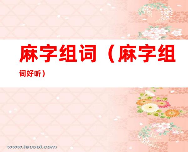 麻字组词(麻字组词好听)