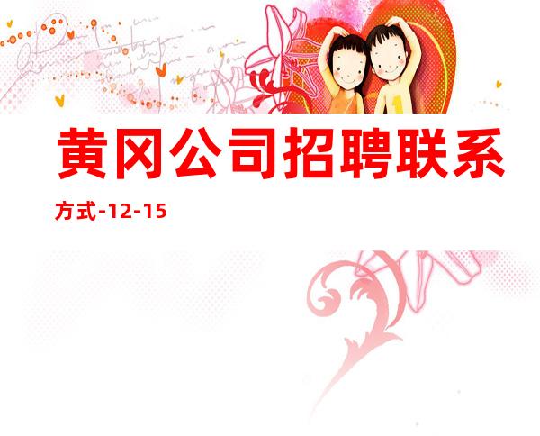 黄冈公司招聘联系方式-12-15