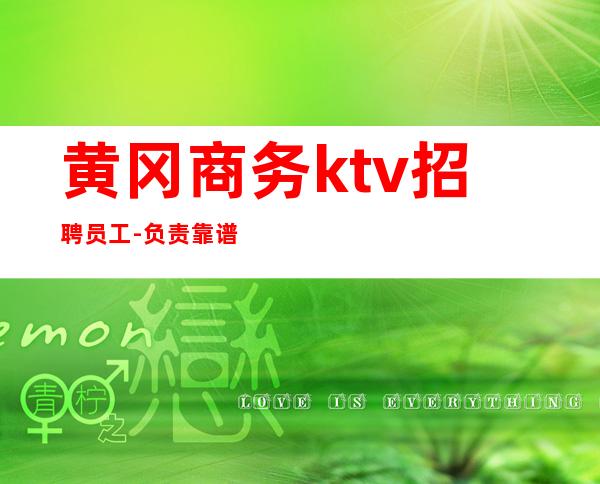 黄冈商务ktv招聘员工-负责靠谱保证上班