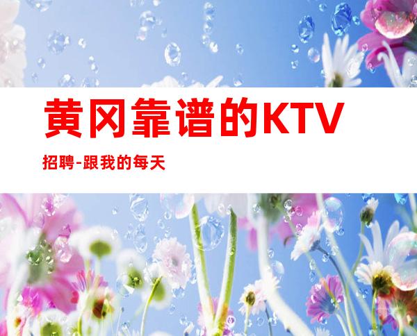 黄冈靠谱的KTV招聘-跟我的每天二班