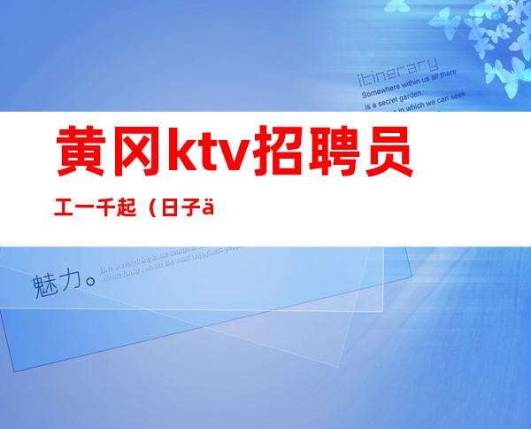黄冈ktv招聘员工一千起(日子不是用来将就)
