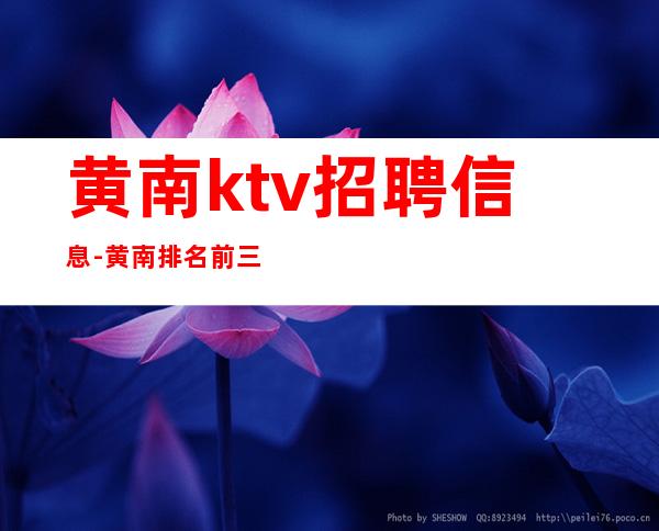 黄南ktv招聘信息-黄南排名前三夜总会招聘员工市区繁华地段