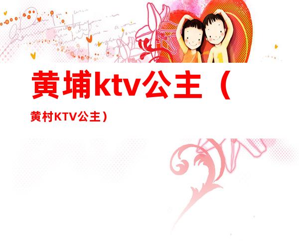黄埔ktv公主(黄村KTV公主)